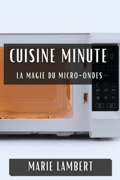 Cuisine Minute: La Magie du Micro-Ondes