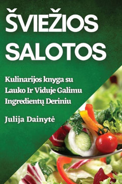 Sviezios Salotos: Kulinarijos knyga su Lauko Ir Viduje Galimu Ingredient&#371; Deriniu