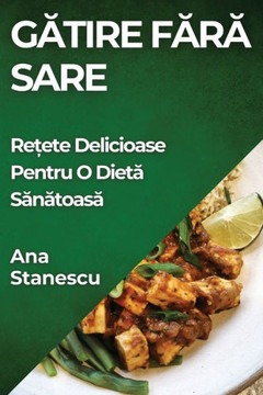 Gătire Fără Sare: Rețete Delicioase Pentru O Dietă Sănătoasă
