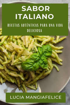 Sabor Italiano: Recetas Aut??ticas para una Vida Deliciosa