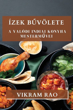 ??ek Bűv??ete: A Val??i Indiai Konyha Mesterművei ??ek Bűv??ete: A Val??i Indiai Konyha Mesterművei
