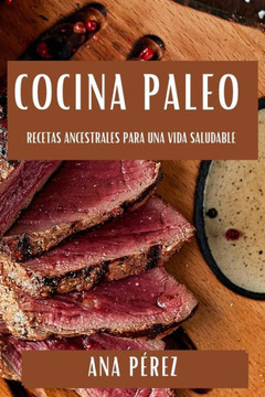 Cocina Paleo: Recetas Ancestrales para una Vida Saludable Cocina Paleo: Recetas Ancestrales para una Vida Saludable