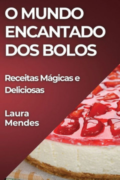 O Mundo Encantado dos Bolos: Receitas M??icas e Deliciosas
