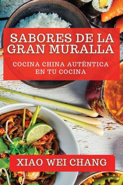Sabores de la Gran Muralla: Cocina China Aut??tica en tu Cocina
