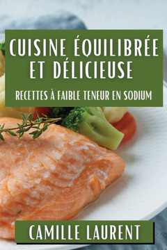 Cuisine ??uilibr?? et D??icieuse: Recettes ??Faible Teneur en Sodium