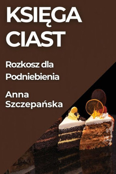Ksi&#281;ga Ciast: Rozkosz dla Podniebienia