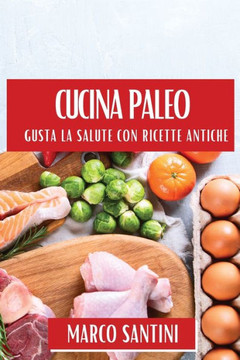Cucina Paleo: Gusta la Salute con Ricette Antiche