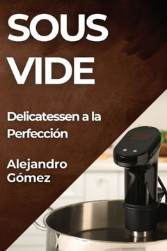 Sous Vide: Delicatessen a la Perfecci?? Sous Vide: Delicatessen a la Perfecci??
