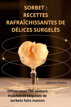Sorbet: Recettes Rafra??hissantes de D??ices Surgel??