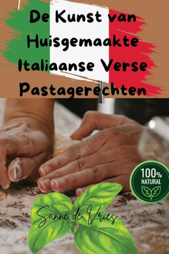De Kunst van Huisgemaakte Italiaanse Verse Pastagerechten
