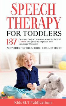 Speech Therapy for Toddlers Develop Early Communication Skills With 137 GAMES Designed by a Speech and Language Therapist Activities for Pre-School Ki Speech Therapy for Toddlers Develop Early Communication Skills With 137 GAMES Designed by a Speech and Language Therapist Activities for Pre-School Ki