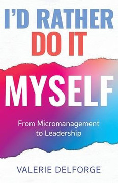 I'd Rather Do It Myself: From Micromanagement to Leadership