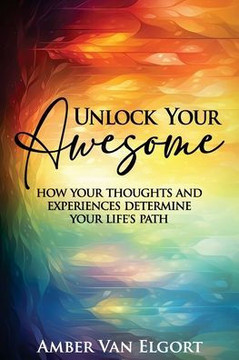 Unlock Your Awesome: How Your Thoughts and Experiences Determine Your Life's Path