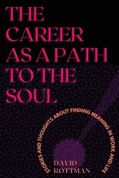 The Career As A Path to the Soul: Stories and Thoughts about Finding Meaning in Work and Life