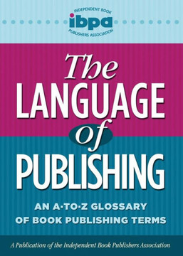 The Language of Publishing: An A-To-Z Glossary of Book Publishing Terms