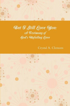 But I Still Love You: A Testimony of God's Unfailing Love