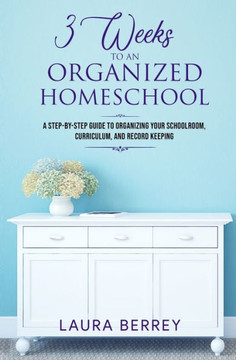3 Weeks to an Organized Homeschool: A Step-by-Step Guide to Organizing Your Schoolroom, Curriculum, and Record Keeping 3 Weeks to an Organized Homeschool: A Step-by-Step Guide to Organizing Your Schoolroom, Curriculum, and Record Keeping