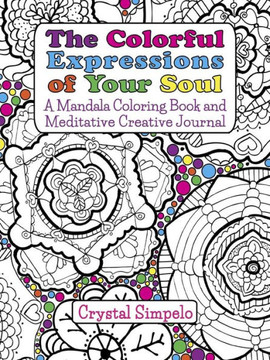 The Colorful Expressions of Your Soul: A Mandala Coloring Book and Meditative Creative Journal