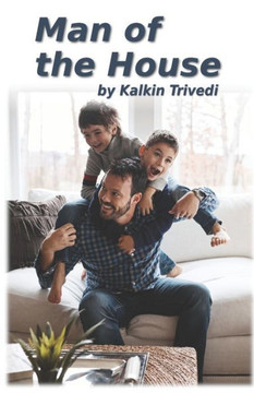 Man of the House: A story about becoming a better man by becoming a better father Man of the House: A story about becoming a better man by becoming a better father