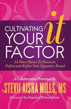 Cultivating Your IT Factor: 14 Must Have to Discover, Define and Refine Your Signature Brand