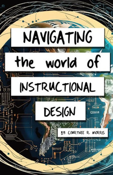 Navigating the World of Instructional Design Navigating the World of Instructional Design