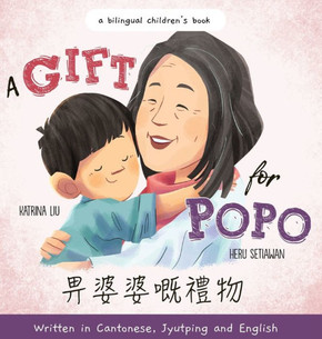 A Gift for Popo - Written in Cantonese, Jyutping, and English: A Bilingual Children's Book A Gift for Popo - Written in Cantonese, Jyutping, and English: A Bilingual Children's Book