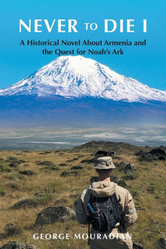 Never to Die I: A Historical Novel About Armenia and the Quest for Noah's Ark