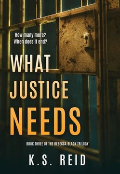 What Justice Needs: Book Three of The Rebecca Black Trilogy