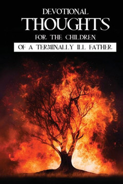 Devotions for the Children of a Terminally Ill Father. Devotions for the Children of a Terminally Ill Father.