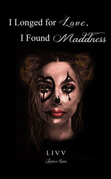 I Longed for Love, I Found Madness: poetry & prose