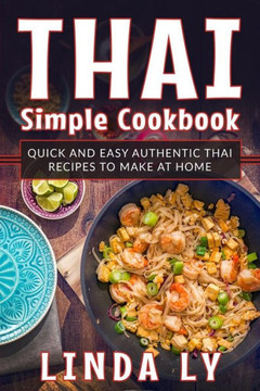 Thai Simple Cookbook : Quick And Easy Authentic Thai Recipes To Make At Home