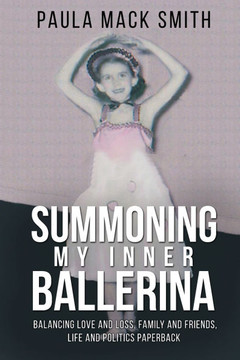 Summoning My Inner Ballerina: Balancing Love and Loss, Family and Friends, Life and Politics