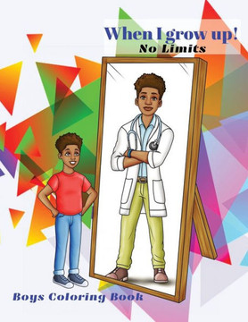 When I grow up! No Limits: Boys coloring book: Coloring book for boys: Positive, Motivational, and Inspirational look into the future Dream Caree
