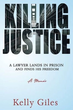 Killing Justice: A Lawyer Lands in Prison and Finds his Freedom