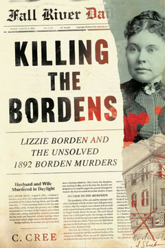 Killing the Bordens: Lizzie Borden and the Unsolved 1892 Borden Murders Killing the Bordens: Lizzie Borden and the Unsolved 1892 Borden Murders