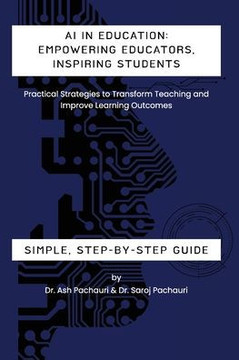 AI in Education: Empowering Educators, Inspiring Students - Practical Strategies to Transform Teaching and Improve Learning Outcomes: E