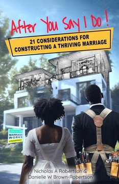 After You Say I Do: 21 Considerations for Constructing a Thriving Marriage After You Say I Do: 21 Considerations for Constructing a Thriving Marriage