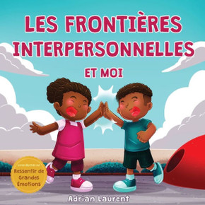 Les fronti??es interpersonnelles et moi: Livre de s??urit??corporelle pour les enfants ??propos de l'espace personnel, les bulles corps, le respect et