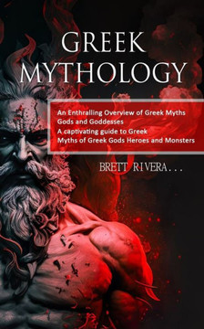 Greek Mythology: An Enthralling Overview of Greek Myths Gods and Goddesses (A captivating guide to Greek Myths of Greek Gods Heroes and