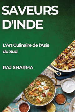 Saveurs d'Inde: L'Art Culinaire de l'Asie du Sud Saveurs d'Inde: L'Art Culinaire de l'Asie du Sud