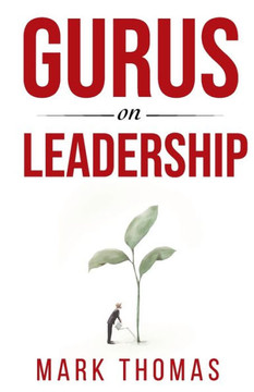 Gurus on Leadership: A Guide to the World's Thought Leaders in Leadership Gurus on Leadership: A Guide to the World's Thought Leaders in Leadership