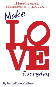 Make Love Everyday: 12 Sure-fire ways to Celebrate your Marriage
