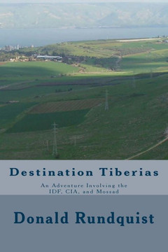 Destination Tiberias: An Adventure Involving The Idf, Cia, And Mossad