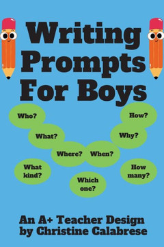 Writing Prompts For Boys: An ""A+ Teacher Design"" to motivate boys to write for homeschoolers and teachers. Targeting Grade 1, Grade 2 & Grade 3.