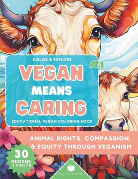 Color & Explore: Vegan Means Caring #1: Educational Vegan Coloring Book: Animal Rights, Compassion & Equity through Veganism