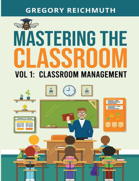 Mastering the Classroom: Volume 1: Classroom Management