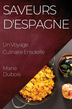 Saveurs d'Espagne: Un Voyage Culinaire Ensoleill??,DuBois Saveurs d'Espagne: Un Voyage Culinaire Ensoleill??,DuBois