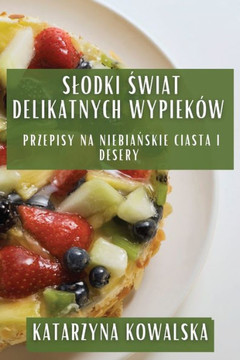 Slodki &#346;wiat Delikatnych Wypiek??: Przepisy na Niebia&#324;skie Ciasta i Desery