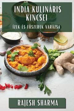 India Kulin??is Kincsei: ??ek ?? Fűszerek Var??sa India Kulin??is Kincsei: ??ek ?? Fűszerek Var??sa