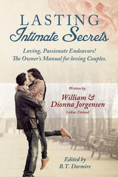 Lasting Intimate Secrets: Loving, Passionate Endeavors! The Owner's Manual for Loving Couples.